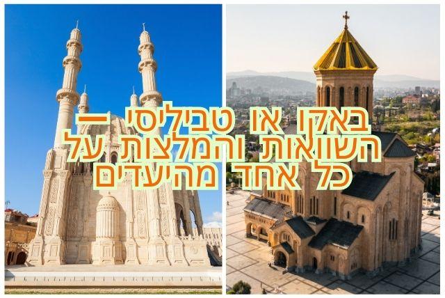 באקו או טביליסי - השוואות והמלצות על כל אחד מהיעדים